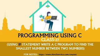 PROGRAMMING USING C CLASS-27 (Using if statement WAP in C to find the smallest number between 2 no.)