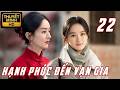 【Tập 22】Triệu Lệ Dĩnh – Hành Trình Tái Sinh Của Người Vợ Trẻ | Hạnh Phúc Đến Vạn Gia | Thuyết Minh