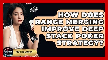 How Does Range Merging Improve Deep Stack Poker Strategy? - Poker Pro Academy