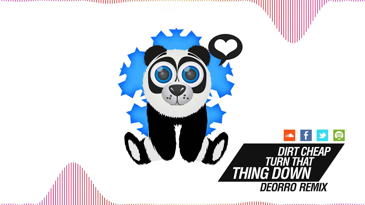 Dirt Cheap - Turn That Thing Down (Deorro Remix)