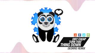 Dirt Cheap - Turn That Thing Down (Deorro Remix)