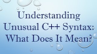 Understanding Unusual C+ +  Syntax: What Does It Mean?