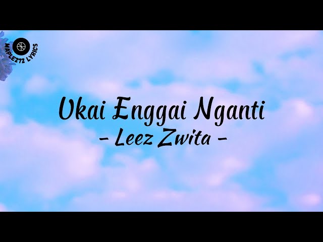 Ukai Enggai Nganti ( Lirik ) - Leez Zwita class=