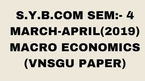 S.Y.B.COM SEM:- 4 MARCH-APRIL(2019) MACRO ECONOMICS (VNSGU PAPER)