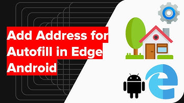 How to Add and Edit Address Autofill in Edge Android?