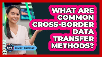 What Are Common Cross-Border Data Transfer Methods?