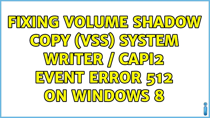 Fixing Volume Shadow Copy (VSS) System Writer / CAPI2 Event Error 512 on Windows 8