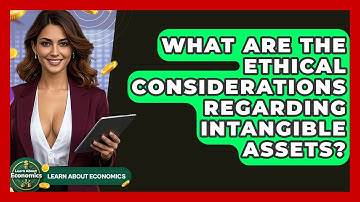 What Are The Ethical Considerations Regarding Intangible Assets? - Learn About Economics