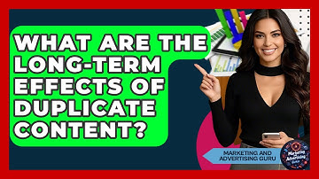 What Are The Long-Term Effects Of Duplicate Content? - Marketing and Advertising Guru