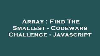 Array : Find The Smallest - Codewars Challenge - Javascript