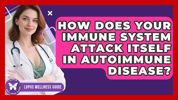 How Does Your Immune System Attack Itself In Autoimmune Disease? - Lupus Wellness Guide