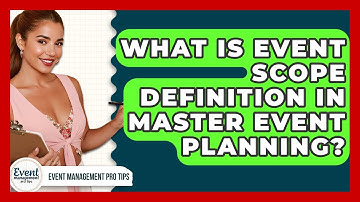 What Is Event Scope Definition In Master Event Planning? - Event Management Pro Tips