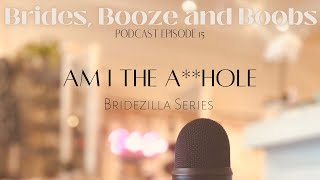 Episode 15 Brides Booze and Boobs: Am I The A**hole?