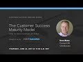 Customer Success Webinar - The Customer Success Maturity Model