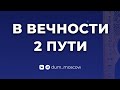 В вечности всего 2 пути