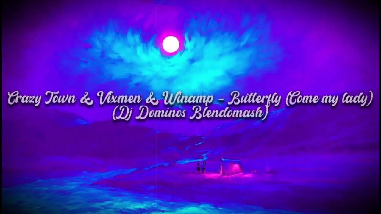 Crazy Town & Vixmen & Winamp Butterfly my lady) (Dj Dominos blendomash) YouTube