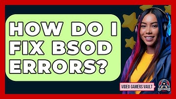 How Do I Fix BSOD Errors? - Video Gamers Vault