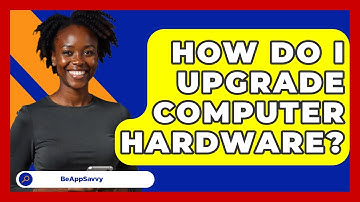 How Do I Upgrade Computer Hardware? - Be App Savvy