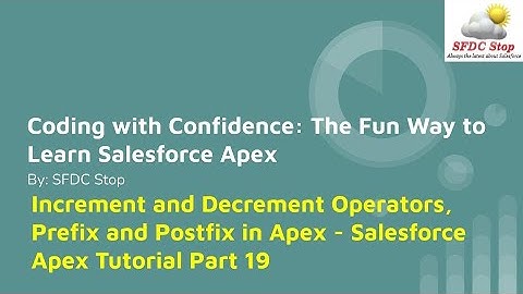 Increment and Decrement Operators, Prefix and Postfix in Apex - Salesforce Apex Tutorial Part 19