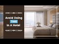 9 things you should never do in a hotel