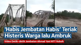 Viral Video Detik-detik Jembatan Ahmad Yani NTT Ambruk Diterjang Banjir Bandang, Warga Teriak