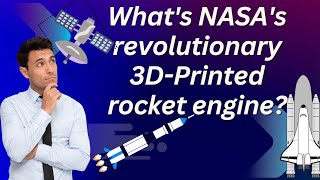 NASA's revolutionary 3D-Printed rocket engine:A detailed look
