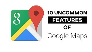 10 Google Maps Features, Not Everyone Uses