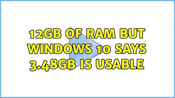 12gb of ram but windows 10 says 3.48gb is usable