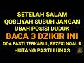USAI SALAM QOBLIYAH SUBUH JANGAN UBAH TEMPAT DUDUK ANDA BACA 3 ZIKIR INI, DOA TERKABUL REZEKI LANCAR
