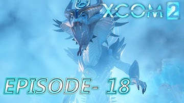 XCOM2 Episode 18- Ops Regal Beast- The King Awakens!!