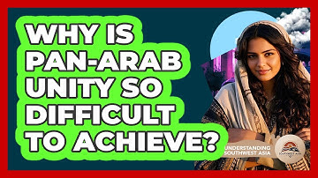 Why Is pan-Arab Unity So Difficult To Achieve? - Understanding Southwest Asia