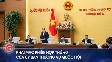 Khai mạc phiên họp thứ 40 của Ủy ban Thường vụ Quốc hội | Truyền hình Quốc hội Việt Nam