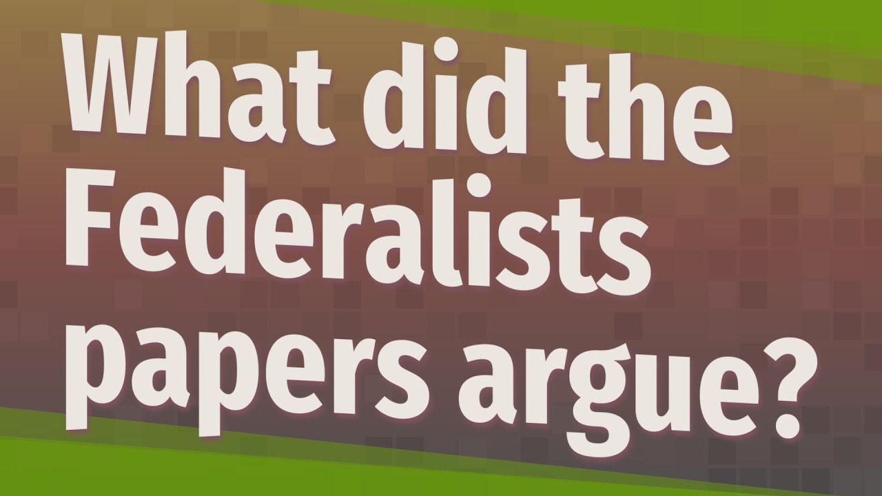 What Did The Federalists Papers Argue?