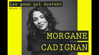 Morgane Cadignan | Interview Les Gens Qui Doutent #19