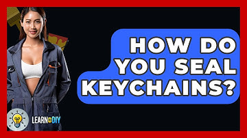 How Do You Seal Keychains? - LearnToDIY360.com