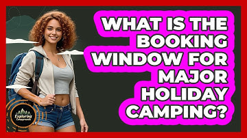 What Is The Booking Window For Major Holiday Camping?