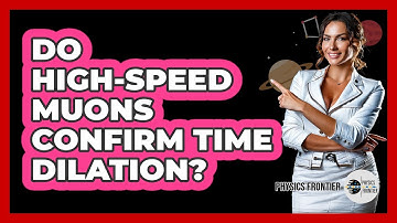 Do High-speed Muons Confirm Time Dilation? - Physics Frontier