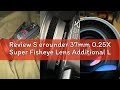 Review S erounder 37mm 0.25X Super Fisheye Lens Additional Lens,Aluminum Alloy 2 Part Removable Macr