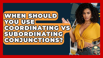 When Should You Use Coordinating Vs Subordinating Conjunctions? - Lexicon Lounge