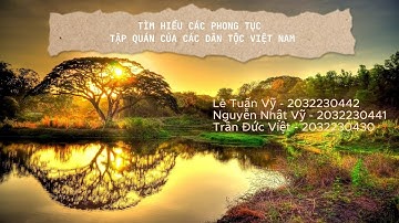 TÌM HIỂU CÁC PHONG TỤC TẬP QUÁN CÁC DÂN TỘC VIỆT NAM
