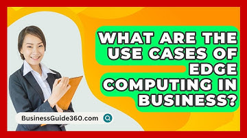 What Are The Use Cases Of Edge Computing In Business? - BusinessGuide360.com