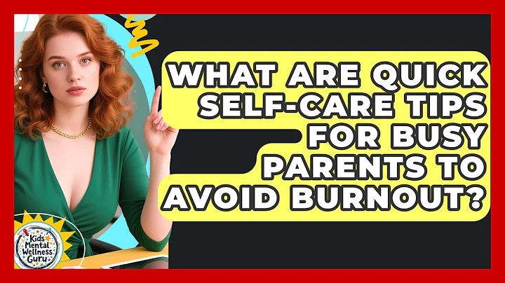 What Are Quick Self-care Tips For Busy Parents To Avoid Burnout? - Kids Mental Wellness Guru