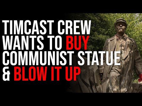 Timcast Crew Wants To BUY Communist Statue & BLOW IT UP