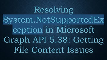 Resolving System.NotSupportedException in Microsoft Graph API 5.38: Getting File Content Issues