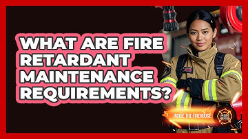 What Are Fire Retardant Maintenance Requirements? - Inside the Firehouse