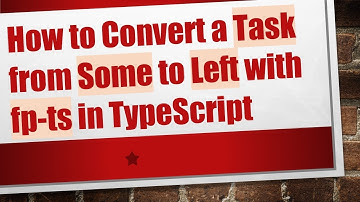 How to Convert a Task from Some to Left with fp-ts in TypeScript
