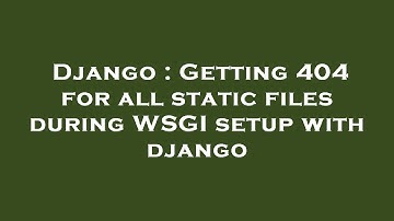 Django : Getting 404 for all static files during WSGI setup with django