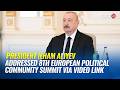 President Ilham Aliyev addressed 8th European Political Community Summit via video link