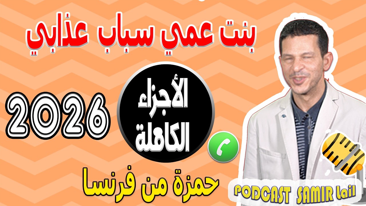 بنت عمي سباب عذابي [الأجزاء الكاملة] حمزة من فرنسا samir lail 2026