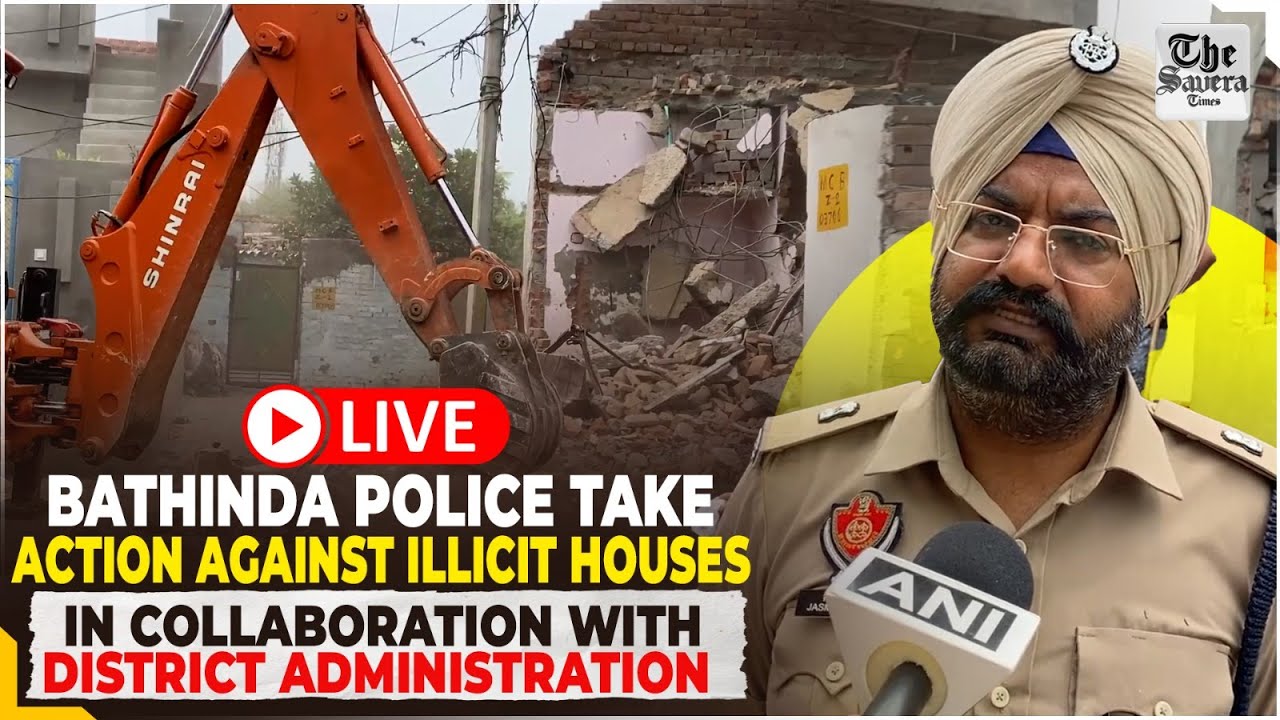 [Live] Bathinda Police Action Against Illicit Houses in Collaboration with District Administration